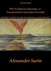 Alexandre Surin — Transformation Quantique Essentielle: comment se libérer d'un état de possession ou d'envoûtement par la PNL et l'hypnose quantique. (PNL et Hypnose Quantique t. 2) (French Edition)