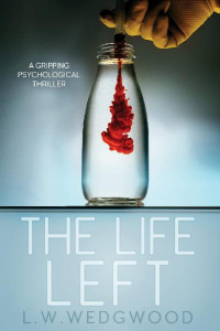 L.W. WEDGWOOD — THE LIFE LEFT: A GRIPPING PSYCHOLOGICAL THRILLER
