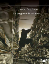 Eduardo Sacheri — La Pregunta De Sus Ojos