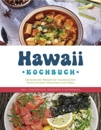 Maria Kailani — Hawaii Kochbuch. Die leckersten Rezepte der hawaiianischen Küche für jeden Geschmack und Anlass - inkl. Fingerfood, Desserts & Getränken