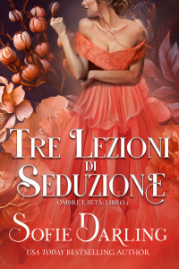 Darling, Sofie — Tre Lezioni di Seduzione: Ombre e Seta Vol. 1 (Italian Edition)