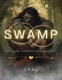 G.M. Fairy — Stay In My Swamp: An Ogre Happily Ever After (Get In My Swamp Book 2)