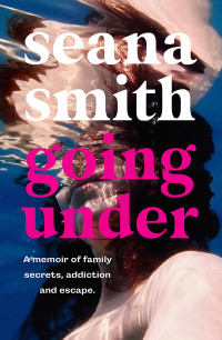 Seana Smith — Going Under: A memoir of family secrets, addiction and escape