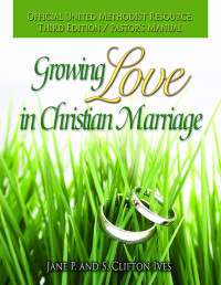 S. Clifton Ives; & S. Clifton Ives — Growing Love in Christian Marriage Third Edition - Pastor's Manual