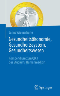 Julius Wiemschulte — Gesundheitsökonomie, Gesundheitssystem, Gesundheitswesen: Kompendium zum QB 3 des Studiums Humanmedizin