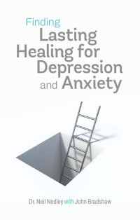 Neil Nedley, John Bradshaw — Finding Lasting Healing For Depression And Anxiety