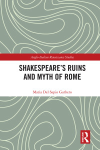 Del Sapio Garbero, Maria — Shakespeare's Ruins And Myth Of Rome