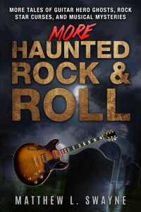 Swayne, Matt — More Haunted Rock & Roll: More tales of guitar hero ghosts, rock star curses, and musical mysteries