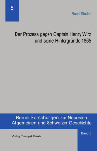 Ruedi Studer — Der Prozess gegen Captain Henry Wirz und seine Hintergründe 1865