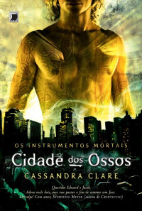 Cassandra Clare — Os Intrumentos Mortais Vol.1 - Cidade dos Ossos