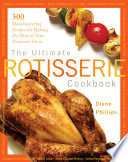 Diane Phillips — The ultimate rotisserie cookbook: 300 mouthwatering recipes for making the most of your rotisserie oven