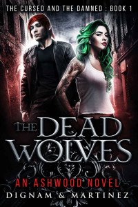 Lee Dignam & Katerina Martinez — The Dead Wolves: An Ashwood Novel (Cursed and Damned Book 1)