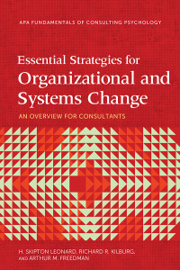 H. Skipton Leonard;Richard R. Kilburg;Arthur M. Freedman; & Richard R. Kilburg & Arthur M. Freedman — Essential Strategies for Organizational and Systems Change