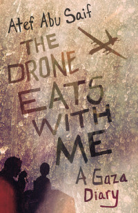 Atef Abu Saif — The Drone Eats With Me: A Gaza Diary