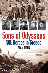 Alan Ogden — Sons of Odysseus: SOE Heroes in Greece