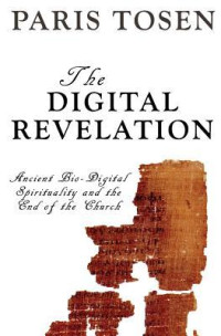 Paris Tosen [Tosen, Paris] — The Digital Revelation: Ancient Bio-Digital Spirituality and the End of the Church