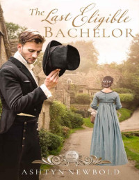 Ashtyn Newbold [Newbold, Ashtyn] — The Last Eligible Bachelor: A Regency Romance (Seasons of Change Book 3)