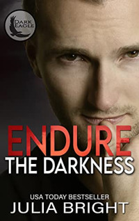 Julia Bright [Bright, Julia] — Endure the Darkness (Dark Eagle #4)