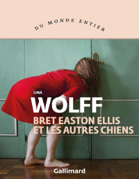 Wolff, Lina [Wolff, Lina] — Bret Easton Ellis et les autres chiens