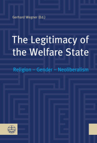 Gerhard Wegner (Hrsg.) — The Legitimacy of the Welfare State. Religion – Gender – Neoliberalismus