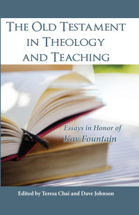 Teresa Chai;Dave Johnson; — The Old Testament in Theology and Teaching