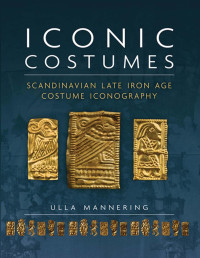 Ulla Mannering — Iconic Costumes: Scandinavian Late Iron Age Costume Iconography