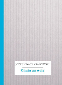 Józef Ignacy Kraszewski — Chata za wsią