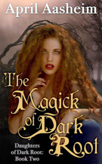 April Aasheim [Aasheim, April] — The Magick of Dark Root (Daughters of Dark Root)