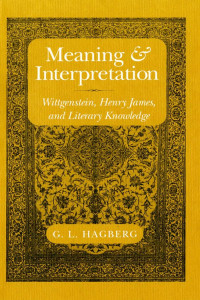 Garry L. Hagberg — Meaning and Interpretation: Wittgenstein, Henry James, and Literary Knowledge