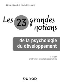 Céline Clément & Elisabeth Demont — Les 23 grandes notions de la psychologie du développement