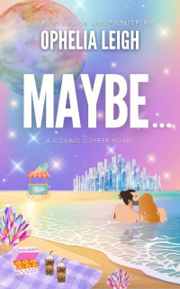 Ophelia Leigh — MAYBE... (Cosmic Coffee Book 3)