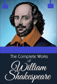 William Shakespeare — The Complete Works of William Shakespeare (illustrated)