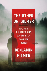Benjamin Gilmer — The Other Dr. Gilmer: Two Men, a Murder, and an Unlikely Fight for Justice