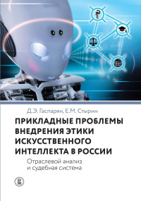 Евгений Михайлович Стырин & Диана Эдиковна Гаспарян — Прикладные проблемы внедрения этики искусственного интеллекта в России. Отраслевой анализ и судебная система