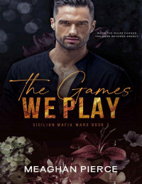 Meaghan Pierce — The Games We Play: A Dark Mafia Romance (Sicilian Mafia Wars Book 2)