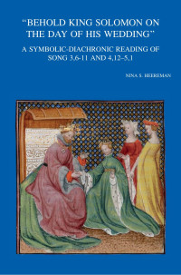 Nina S. Heereman — Behold King Solomon on the Day of His Wedding: A Symbolic-diachronic Reading of Song 3,6-11 and 4,12-5,1