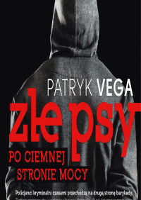 Patryk Vega — Złe psy. Po ciemnej stronie mocy