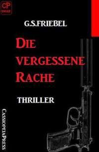 G. S. Friebel [Friebel, G. S.] — G.S. Friebel Thriller - Die vergessene Rache (German Edition)