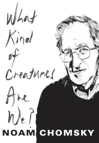 Noam Chomsky [Chomsky, Noam] — What Kind of Creatures Are We? (Columbia Themes in Philosophy)