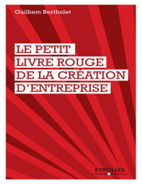 Guilhem Bertholet — Le petit livre rouge de la création d'entreprise