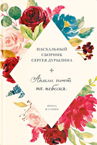 Сергей Николаевич Дурылин & Коллектив авторов — Ангелы поют на небесах. Пасхальный сборник Сергея Дурылина