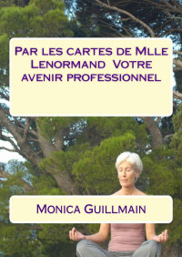 MONICA GUILLMAIN — Par les cartes de Mlle Lenormand Votre avenir professionnel (Tarot - Cartomancie -cartomancienne - voyance t. 3) (French Edition)