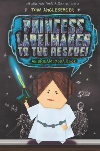 Tom Angleberger — Princess Labelmaker to the Rescue! (Origami Yoda series Book 5)