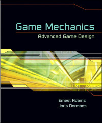 Ernest Adams & Joris Dormans — Game Mechanics: Advanced Game Design (Dylan Evers' Library)