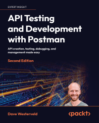 Dave Westerveld — API Testing and Development with Postman: API creation, testing, debugging, and management made easy