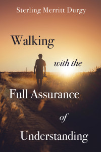 Sterling Merritt Durgy; — Walking with the Full Assurance of Understanding