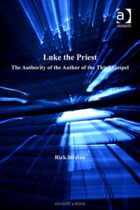 Strelan, Rick, Dr — Luke the Priest: The Authority of the Author of the Third Gospel