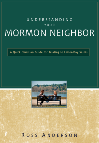 Ross Anderson; — Understanding Your Mormon Neighbor