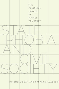 Mitchell Dean & Kaspar Villadsen — State Phobia and Civil Society: The Political Legacy of Michel Foucault