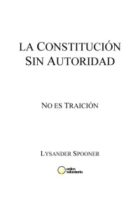 Lysander Spooner — La Constitución Sin Autoridad